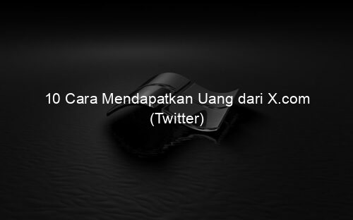 10 Cara Mendapatkan Uang dari X.com (Twitter)