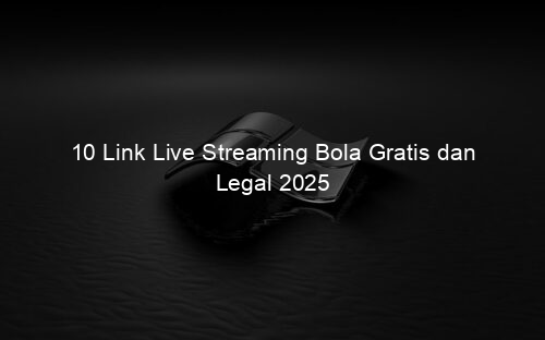 10 Link Live Streaming Bola Gratis dan Legal 2025