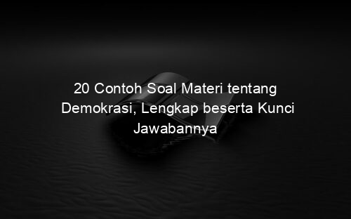 20 Contoh Soal Materi tentang Demokrasi, Lengkap beserta Kunci Jawabannya