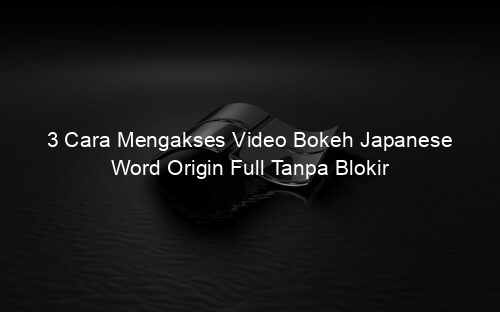 3 Cara Mengakses Video Bokeh Japanese Word Origin Full Tanpa Blokir