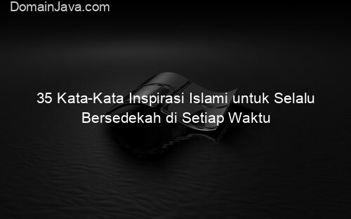 35 Kata Kata Inspirasi Islami untuk Selalu Bersedekah di Setiap Waktu