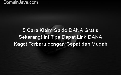 5 Cara Klaim Saldo DANA Gratis Sekarang! Ini Tips Dapat Link DANA Kaget Terbaru dengan Cepat dan Mudah