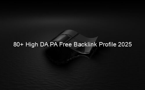 80+ High DA PA Free Backlink Profile 2025