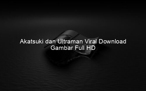 Akatsuki dan Ultraman Viral Download Gambar Full HD