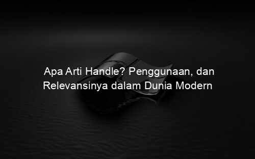 Apa Arti Handle? Penggunaan, dan Relevansinya dalam Dunia Modern