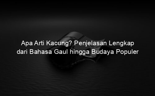 Apa Arti Kacung? Penjelasan Lengkap dari Bahasa Gaul hingga Budaya Populer