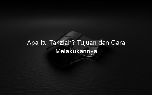 Apa Itu Takziah? Tujuan dan Cara Melakukannya