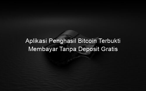 Aplikasi Penghasil Bitcoin Terbukti Membayar Tanpa Deposit Gratis
