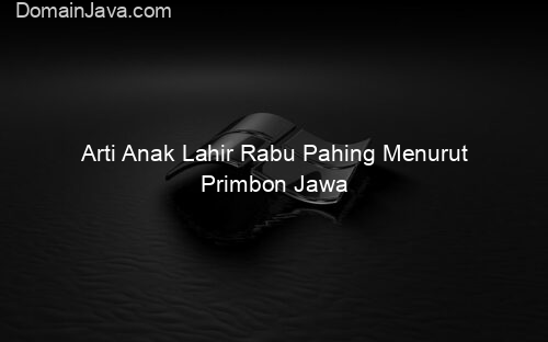 Arti Anak Lahir Rabu Pahing Menurut Primbon Jawa