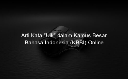 Arti Kata "Uik" dalam Kamus Besar Bahasa Indonesia (KBBI) Online