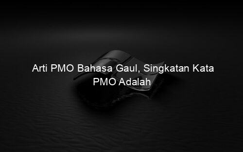 Arti PMO Bahasa Gaul, Singkatan Kata PMO Adalah