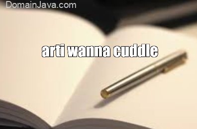 arti wanna cuddle