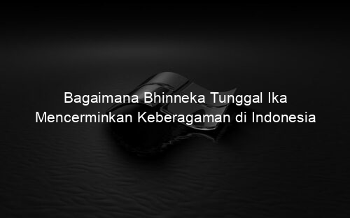 Bagaimana Bhinneka Tunggal Ika Mencerminkan Keberagaman di Indonesia