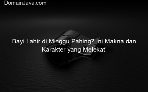 Bayi Lahir di Minggu Pahing? Ini Makna dan Karakter yang Melekat!