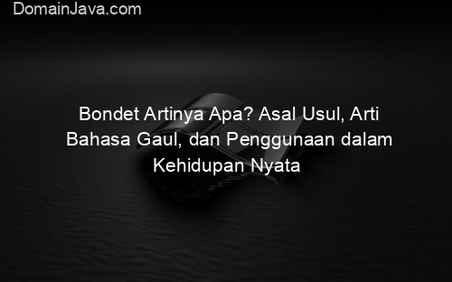 Bondet Artinya Apa? Asal Usul, Arti Bahasa Gaul, dan Penggunaan dalam Kehidupan Nyata