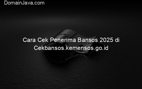 Cara Cek Penerima Bansos 2025 di Cekbansos.kemensos.go.id