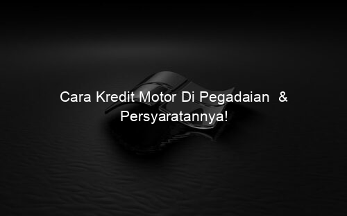 Cara Kredit Motor Di Pegadaian & Persyaratannya!