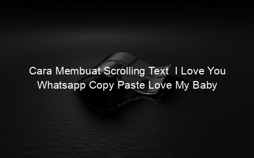 Cara Membuat Scrolling Text I Love You Whatsapp Copy Paste Love My Baby