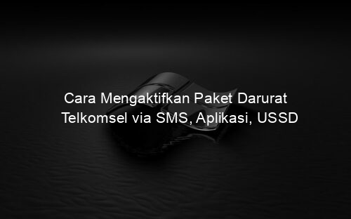 Cara Mengaktifkan Paket Darurat Telkomsel via SMS, Aplikasi, USSD