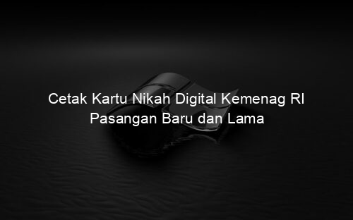 Cetak Kartu Nikah Digital Kemenag RI Pasangan Baru dan Lama