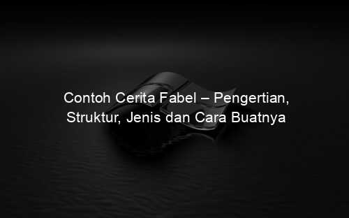 Contoh Cerita Fabel – Pengertian, Struktur, Jenis dan Cara Buatnya