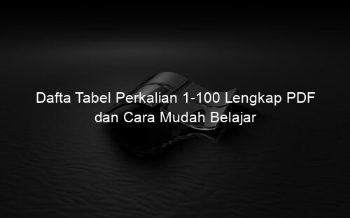 Dafta Tabel Perkalian 1 100 Lengkap PDF dan Cara Mudah Belajar