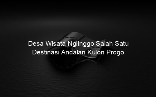 Desa Wisata Nglinggo Salah Satu Destinasi Andalan Kulon Progo