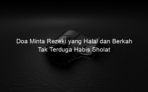 Doa Minta Rezeki yang Halal dan Berkah Tak Terduga Habis Sholat