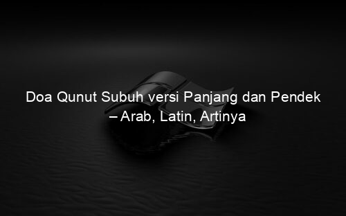 Doa Qunut Subuh versi Panjang dan Pendek – Arab, Latin, Artinya