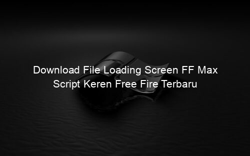 Download File Loading Screen FF Max Script Keren Free Fire Terbaru