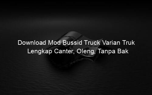 Download Mod Bussid Truck Varian Truk Lengkap Canter, Oleng, Tanpa Bak