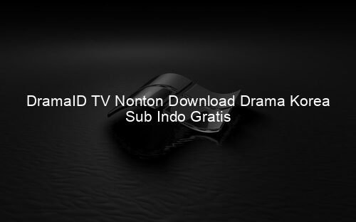 DramaID TV Nonton Download Drama Korea Sub Indo Gratis