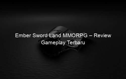 Ember Sword Land MMORPG – Review Gameplay Terbaru