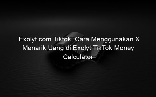 Exolyt.com Tiktok, Cara Menggunakan & Menarik Uang di Exolyt TikTok Money Calculator