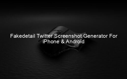 Fakedetail Twitter Screenshot Generator For iPhone & Android