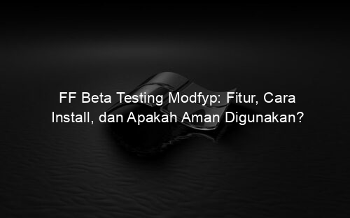 FF Beta Testing Modfyp: Fitur, Cara Install, dan Apakah Aman Digunakan?