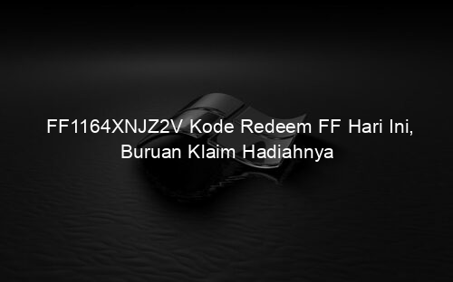 FF1164XNJZ2V Kode Redeem FF Hari Ini, Buruan Klaim Hadiahnya