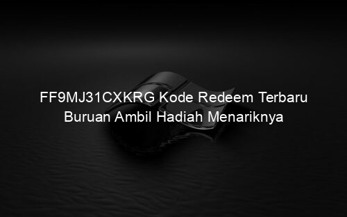 FF9MJ31CXKRG Kode Redeem Terbaru Buruan Ambil Hadiah Menariknya