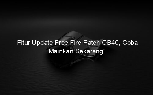 Fitur Update Free Fire Patch OB40, Coba Mainkan Sekarang!