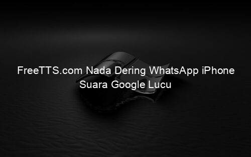 FreeTTS.com Nada Dering WhatsApp iPhone Suara Google Lucu