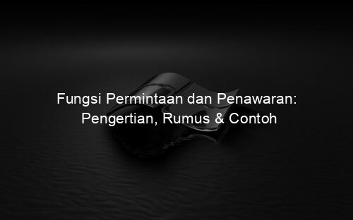 Fungsi Permintaan dan Penawaran: Pengertian, Rumus & Contoh