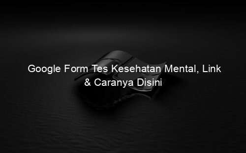Google Form Tes Kesehatan Mental, Link & Caranya Disini