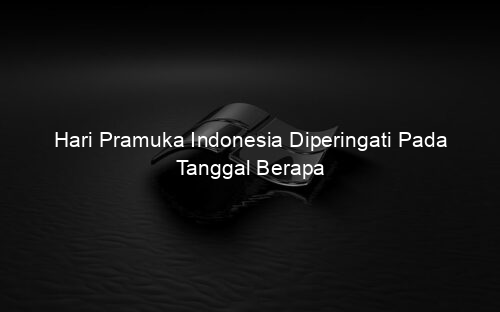 Hari Pramuka Indonesia Diperingati Pada Tanggal Berapa