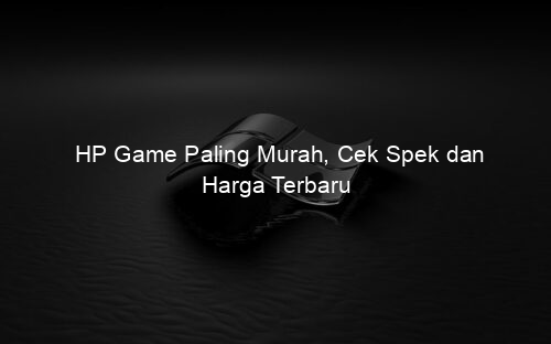 HP Game Paling Murah, Cek Spek dan Harga Terbaru
