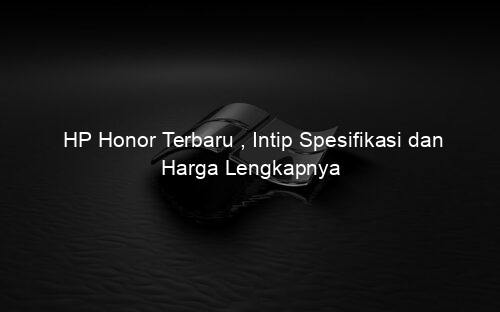 HP Honor Terbaru , Intip Spesifikasi dan Harga Lengkapnya