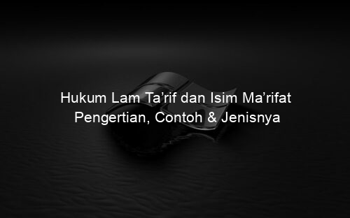 Hukum Lam Ta’rif dan Isim Ma’rifat Pengertian, Contoh & Jenisnya