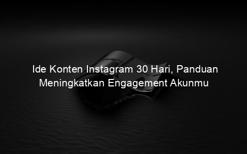 Ide Konten Instagram 30 Hari, Panduan Meningkatkan Engagement Akunmu