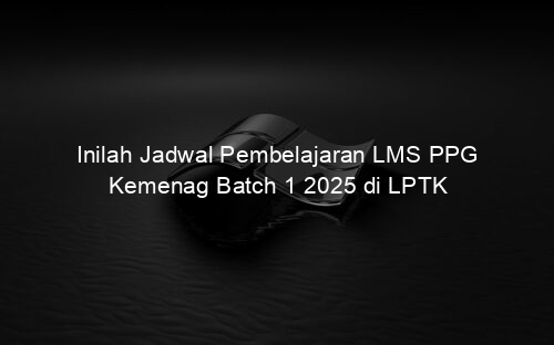 Inilah Jadwal Pembelajaran LMS PPG Kemenag Batch 1 2025 di LPTK