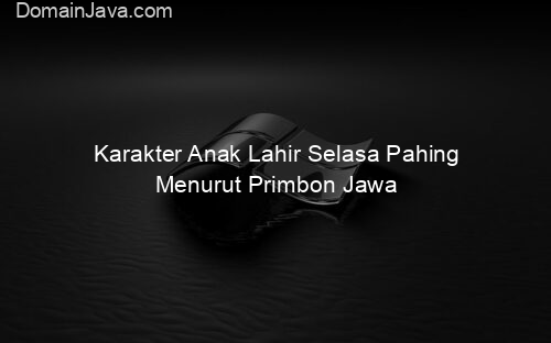 Karakter Anak Lahir Selasa Pahing Menurut Primbon Jawa