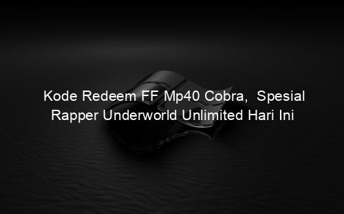 Kode Redeem FF Mp40 Cobra, Spesial Rapper Underworld Unlimited Hari Ini